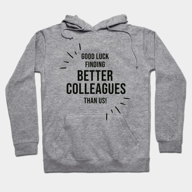 Good Luck Finding Better Colleagues Than Us Hoodie by AorryPixThings